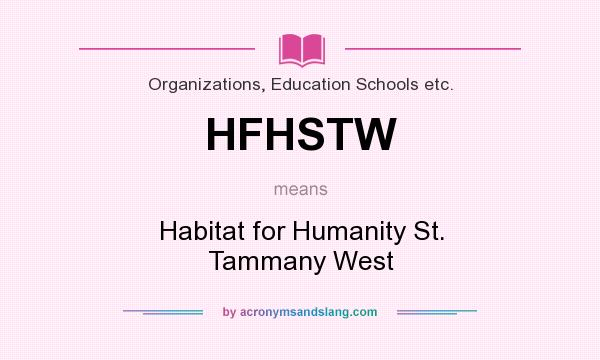 What does HFHSTW mean? It stands for Habitat for Humanity St. Tammany West
