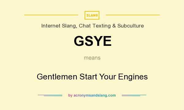 What does GSYE mean? It stands for Gentlemen Start Your Engines