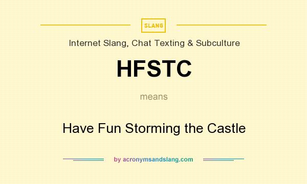 What does HFSTC mean? It stands for Have Fun Storming the Castle