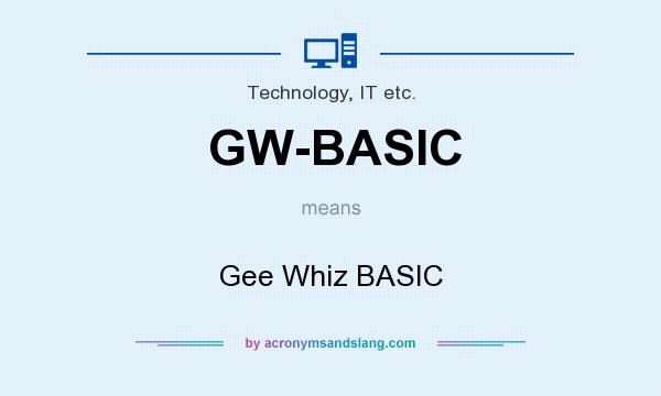 What does GW-BASIC mean? It stands for Gee Whiz BASIC
