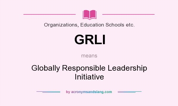 What does GRLI mean? It stands for Globally Responsible Leadership Initiative