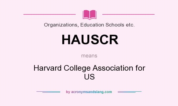 What does HAUSCR mean? It stands for Harvard College Association for US