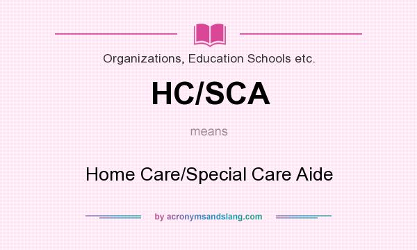 What does HC/SCA mean? It stands for Home Care/Special Care Aide