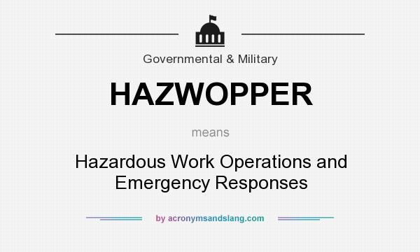 What does HAZWOPPER mean? It stands for Hazardous Work Operations and Emergency Responses