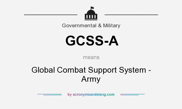 What does GCSS-A mean? It stands for Global Combat Support System - Army