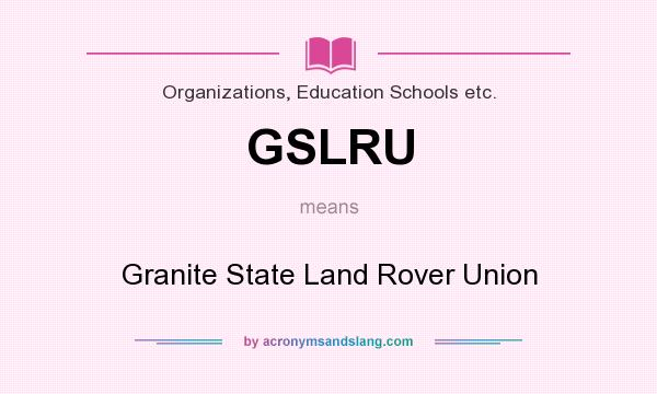 What does GSLRU mean? It stands for Granite State Land Rover Union