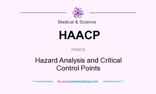 What does HAACP mean? It stands for Hazard Analysis and Critical Control Points
