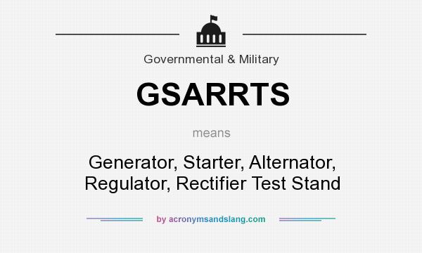 What does GSARRTS mean? It stands for Generator, Starter, Alternator, Regulator, Rectifier Test Stand