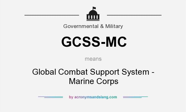 What does GCSS-MC mean? It stands for Global Combat Support System - Marine Corps
