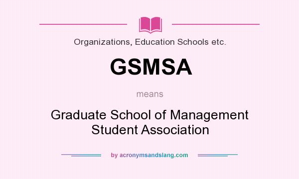 What does GSMSA mean? It stands for Graduate School of Management Student Association