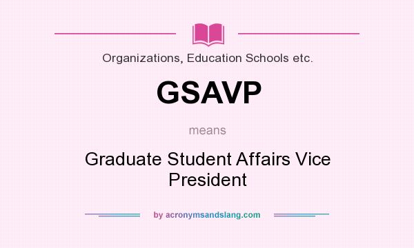 What does GSAVP mean? It stands for Graduate Student Affairs Vice President