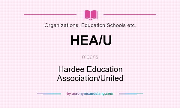 What does HEA/U mean? It stands for Hardee Education Association/United