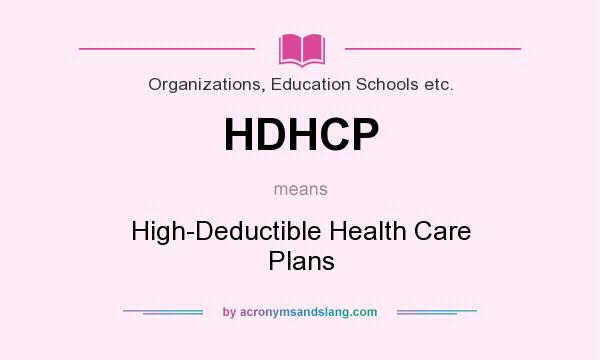 What does HDHCP mean? It stands for High-Deductible Health Care Plans