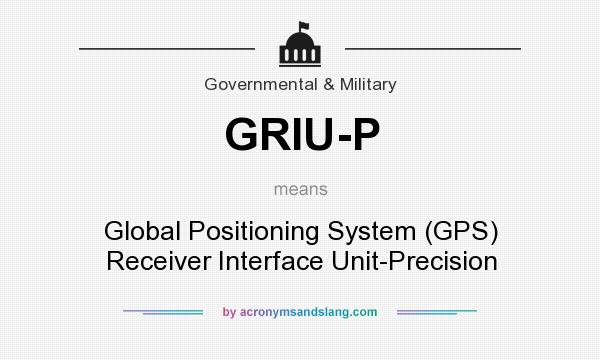 What does GRIU-P mean? It stands for Global Positioning System (GPS) Receiver Interface Unit-Precision
