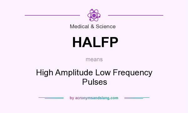 What does HALFP mean? It stands for High Amplitude Low Frequency Pulses