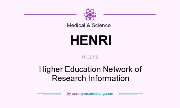 What does HENRI mean? It stands for Higher Education Network of Research Information