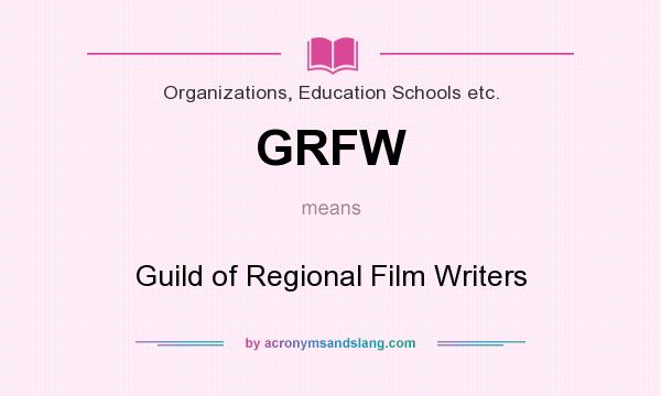 What does GRFW mean? It stands for Guild of Regional Film Writers
