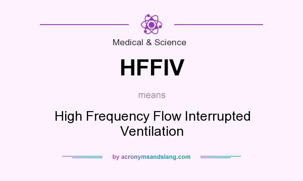 What does HFFIV mean? It stands for High Frequency Flow Interrupted Ventilation