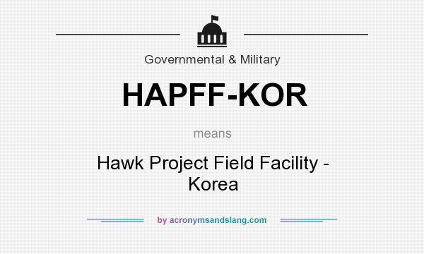 What does HAPFF-KOR mean? It stands for Hawk Project Field Facility - Korea