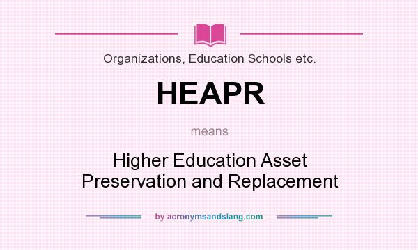 What does HEAPR mean? It stands for Higher Education Asset Preservation and Replacement