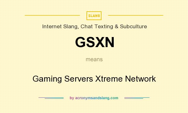 What does GSXN mean? It stands for Gaming Servers Xtreme Network