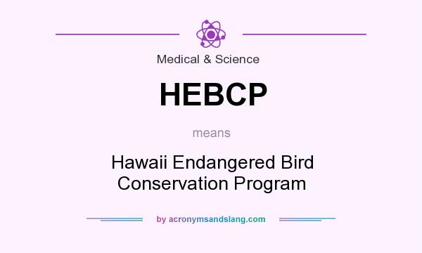 What does HEBCP mean? It stands for Hawaii Endangered Bird Conservation Program