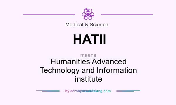 What does HATII mean? It stands for Humanities Advanced Technology and Information institute
