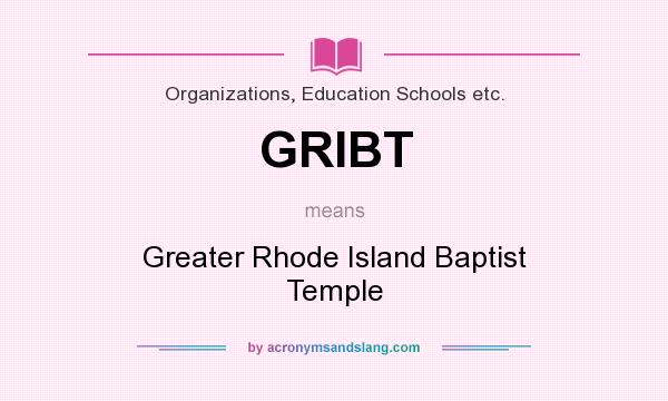 What does GRIBT mean? It stands for Greater Rhode Island Baptist Temple