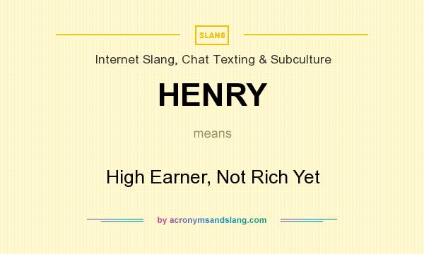 What does HENRY mean? It stands for High Earner, Not Rich Yet
