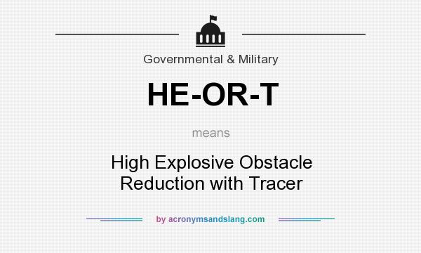 What does HE-OR-T mean? It stands for High Explosive Obstacle Reduction with Tracer