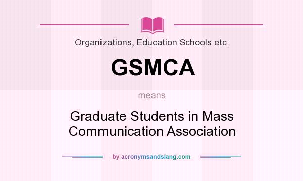 What does GSMCA mean? It stands for Graduate Students in Mass Communication Association