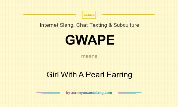 What does GWAPE mean? It stands for Girl With A Pearl Earring