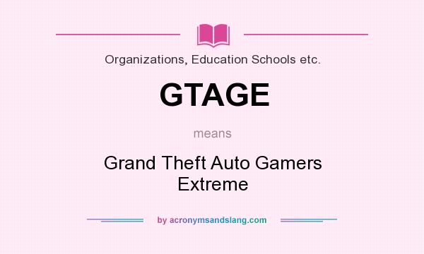 What does GTAGE mean? It stands for Grand Theft Auto Gamers Extreme