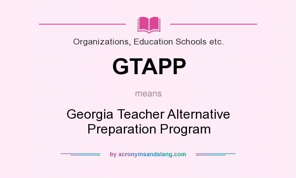 What does GTAPP mean? It stands for Georgia Teacher Alternative Preparation Program