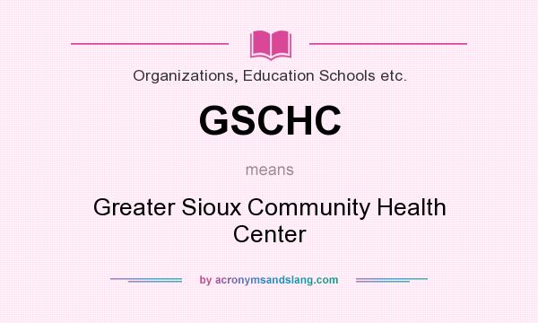 What does GSCHC mean? It stands for Greater Sioux Community Health Center
