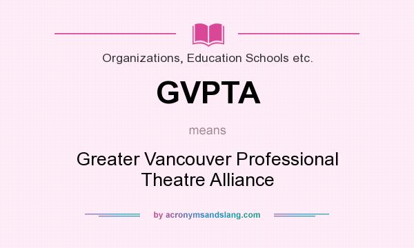What does GVPTA mean? It stands for Greater Vancouver Professional Theatre Alliance