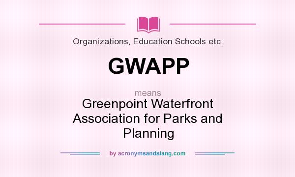 What does GWAPP mean? It stands for Greenpoint Waterfront Association for Parks and Planning