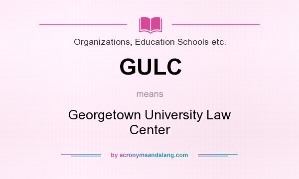 What does GULC mean? It stands for Georgetown University Law Center