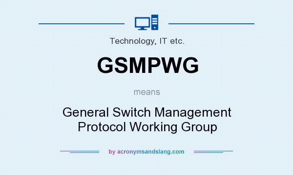What does GSMPWG mean? It stands for General Switch Management Protocol Working Group