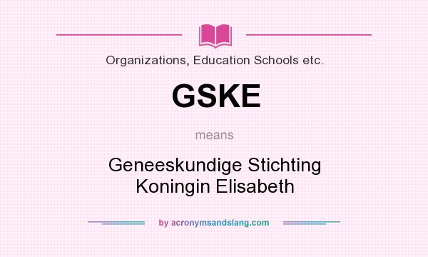 What does GSKE mean? It stands for Geneeskundige Stichting Koningin Elisabeth