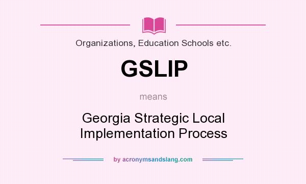 What does GSLIP mean? It stands for Georgia Strategic Local Implementation Process