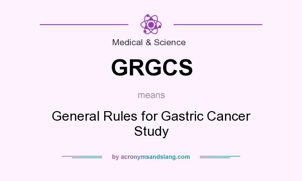 What does GRGCS mean? It stands for General Rules for Gastric Cancer Study