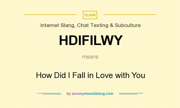 What does HDIFILWY mean? It stands for How Did I Fall in Love with You