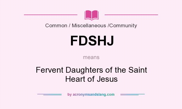 What does FDSHJ mean? It stands for Fervent Daughters of the Saint Heart of Jesus