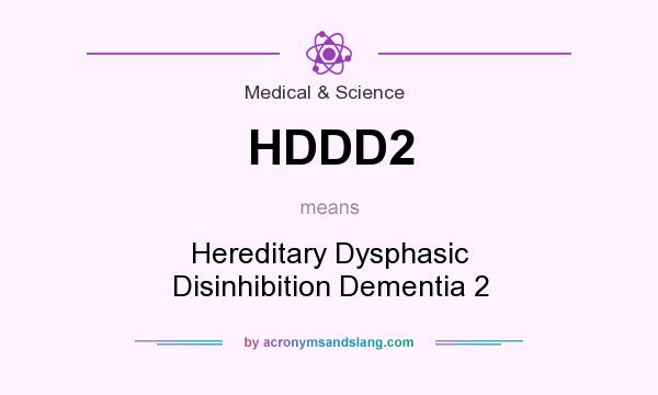 What does HDDD2 mean? It stands for Hereditary Dysphasic Disinhibition Dementia 2