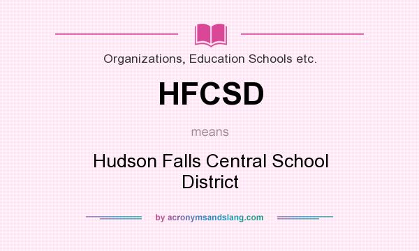 What does HFCSD mean? It stands for Hudson Falls Central School District