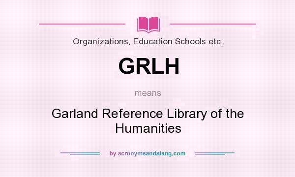 What does GRLH mean? It stands for Garland Reference Library of the Humanities