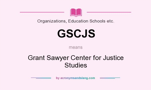 What does GSCJS mean? It stands for Grant Sawyer Center for Justice Studies
