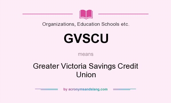 What does GVSCU mean? It stands for Greater Victoria Savings Credit Union