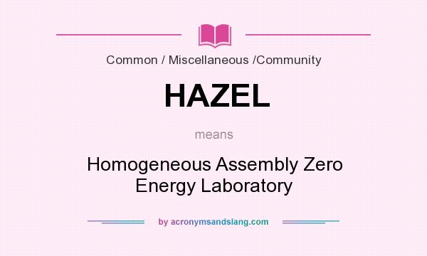 What does HAZEL mean? It stands for Homogeneous Assembly Zero Energy Laboratory